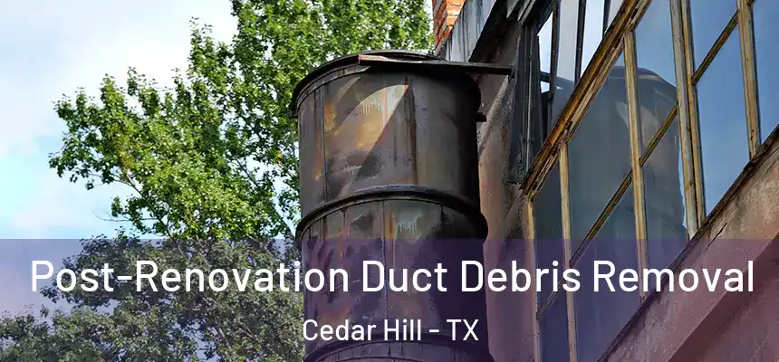  Post-Renovation Duct Debris Removal Cedar Hill - TX